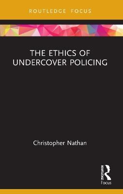 The Ethics of Undercover Policing - Christopher Nathan - cover