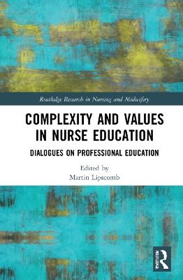 Complexity and Values in Nurse Education: Dialogues on Professional Education - cover