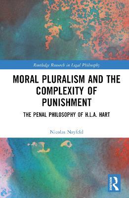 Moral Pluralism and the Complexity of Punishment: The Penal Philosophy of H.L.A. Hart - Nicolas Nayfeld - cover