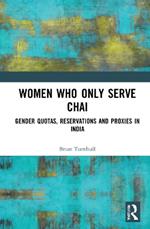 Women Who Only Serve Chai: Gender Quotas, Reservations and Proxies in India