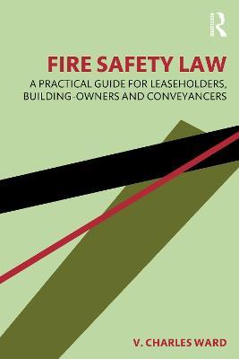 Fire Safety Law: A Practical Guide for Leaseholders, Building-Owners and Conveyancers - V. Charles Ward - cover