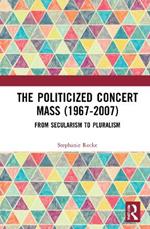 The Politicized Concert Mass (1967-2007): From Secularism to Pluralism