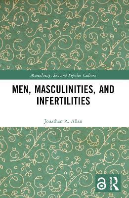 Men, Masculinities, and Infertilities - Jonathan A. Allan - cover