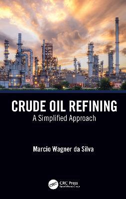 Crude Oil Refining: A Simplified Approach - Marcio Wagner da Silva - cover
