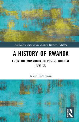 A History of Rwanda: From the Monarchy to Post-genocidal Justice - Klaus Bachmann - cover