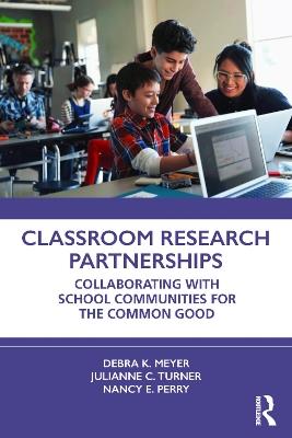 Classroom Research Partnerships: Collaborating with School Communities for the Common Good - Debra K. Meyer,Julianne C. Turner,Nancy E. Perry - cover