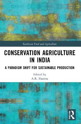 Conservation Agriculture in India: A Paradigm Shift for Sustainable Production - cover