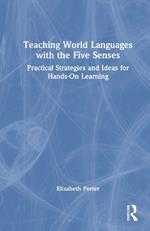 Teaching World Languages with the Five Senses: Practical Strategies and Ideas for Hands-On Learning