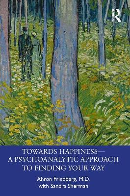 Towards Happiness — A Psychoanalytic Approach to Finding Your Way - Ahron Friedberg,Sandra Sherman - cover