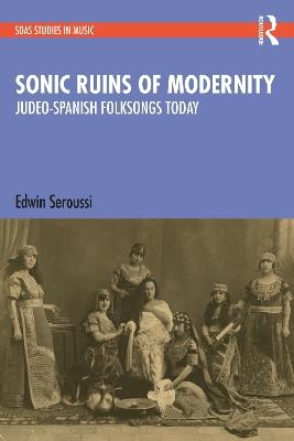 Sonic Ruins of Modernity: Judeo-Spanish Folksongs Today - Edwin Seroussi - cover