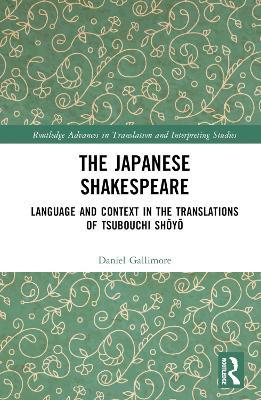 The Japanese Shakespeare: Language and Context in the Translations of Tsubouchi Shoyo - Daniel Gallimore - cover