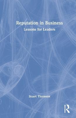 Reputation in Business: Lessons for Leaders - Stuart Thomson - cover