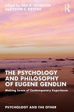 The Psychology and Philosophy of Eugene Gendlin: Making Sense of Contemporary Experience