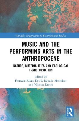 Music and the Performing Arts in the Anthropocene: Nature, Materialities and Ecological Transformation - cover