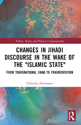 Changes in Jihadi Discourse in the Wake of the "Islamic State": From Transnational Jihad to Fragmentation - Christina Hartmann - cover