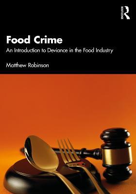 Food Crime: An Introduction to Deviance in the Food Industry - Matthew Robinson - cover