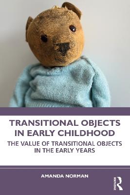 Transitional Objects in Early Childhood: The Value of Transitional Objects in the Early Years - Amanda Norman - cover