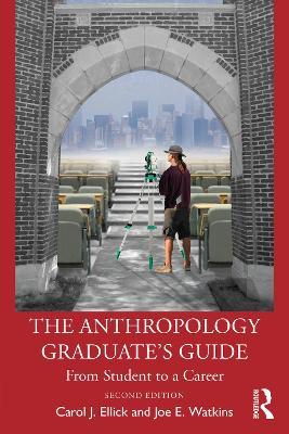 The Anthropology Graduate's Guide: From Student to a Career - Carol J. Ellick,Joe E. Watkins - cover
