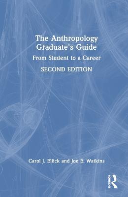 The Anthropology Graduate's Guide: From Student to a Career - Carol J. Ellick,Joe E. Watkins - cover