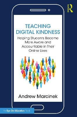 Teaching Digital Kindness: Helping Students Become More Aware and Accountable in Their Online Lives - Andrew Marcinek - cover