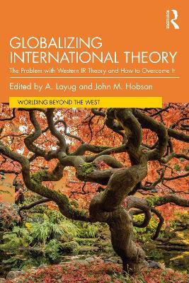 Globalizing International Theory: The Problem with Western IR Theory and How to Overcome It - cover