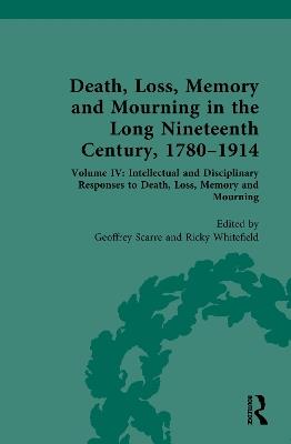 Death, Loss, Memory and Mourning in the Long Nineteenth Century, 1780–1914: Volume IV: Intellectual and Disciplinary Responses to Death, Loss, Memory and Mourning - cover