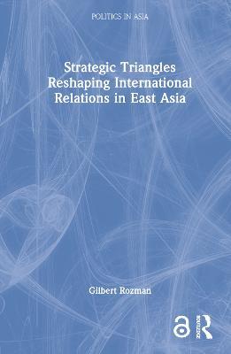 Strategic Triangles Reshaping International Relations in East Asia - Gilbert Rozman - cover