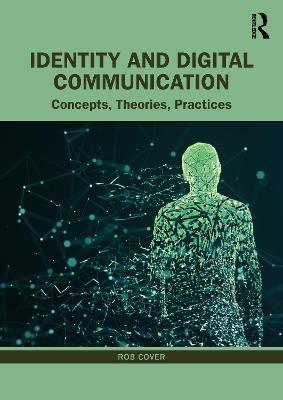 Identity and Digital Communication: Concepts, Theories, Practices - Rob Cover - cover