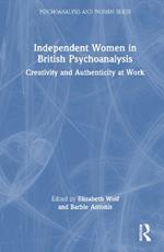 Independent Women in British Psychoanalysis: Creativity and Authenticity at Work