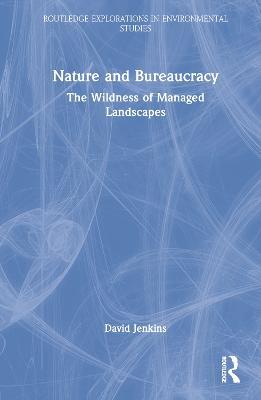 Nature and Bureaucracy: The Wildness of Managed Landscapes - David Jenkins - cover