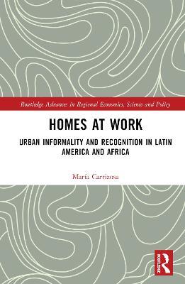 Homes at Work: Urban Informality and Recognition in Latin America and Africa - María Carrizosa - cover