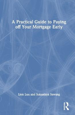 A Practical Guide to Paying off Your Mortgage Early - Lien Luu,Sukanlaya Sawang - cover
