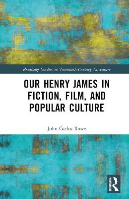 Our Henry James in Fiction, Film, and Popular Culture - John Carlos Rowe - cover