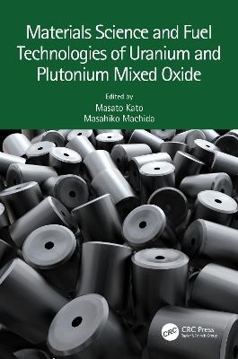 Materials Science and Fuel Technologies of Uranium and Plutonium Mixed Oxide - cover