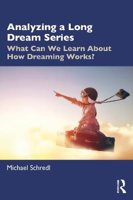 Analyzing a Long Dream Series: What Can We Learn About How Dreaming Works? - Michael Schredl - cover