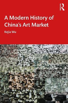 A Modern History of China's Art Market - Kejia Wu - cover