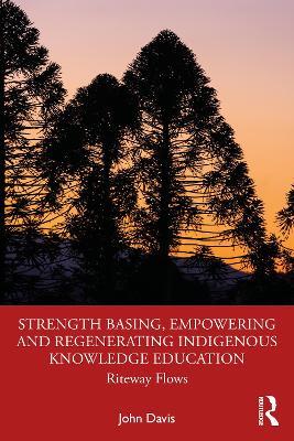Strength Basing, Empowering and Regenerating Indigenous Knowledge Education: Riteway Flows - John Davis - cover