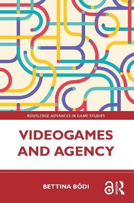 Videogames and Agency - Bettina Bódi - cover