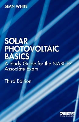 Solar Photovoltaic Basics: A Study Guide for the NABCEP Associate Exam - Sean White - cover