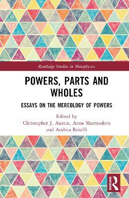 Powers, Parts and Wholes: Essays on the Mereology of Powers - cover