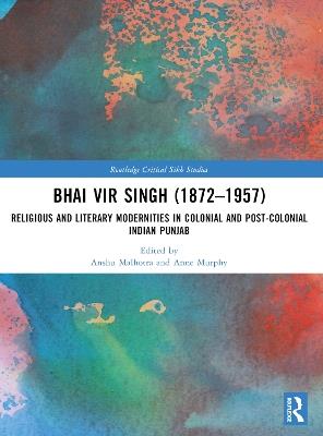 Bhai Vir Singh (1872–1957): Religious and Literary Modernities in Colonial and Post-Colonial Indian Punjab - cover