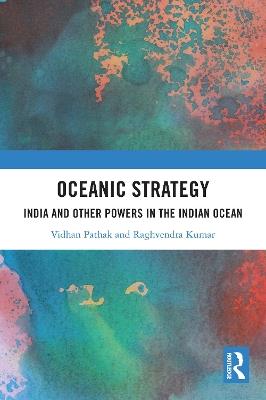 Oceanic Strategy: India and Other Powers in the Indian Ocean - Vidhan Pathak,Raghvendra Kumar - cover