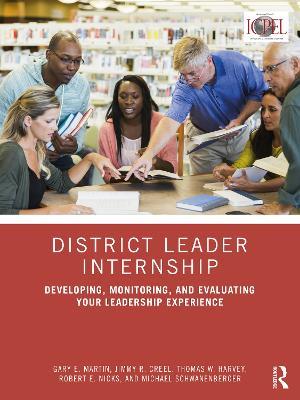 District Leader Internship: Developing, Monitoring, and Evaluating Your Leadership Experience - Gary E. Martin,Jimmy R. Creel,Thomas W. Harvey - cover