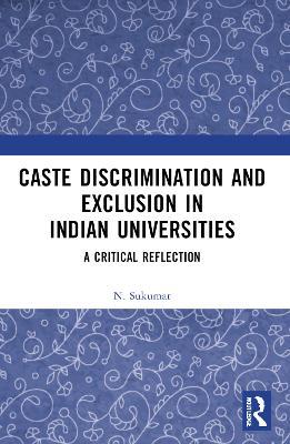 Caste Discrimination and Exclusion in Indian Universities: A Critical Reflection - N. Sukumar - cover