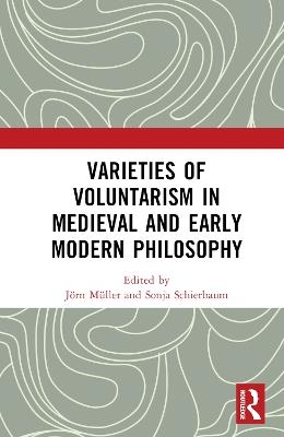 Varieties of Voluntarism in Medieval and Early Modern Philosophy - cover