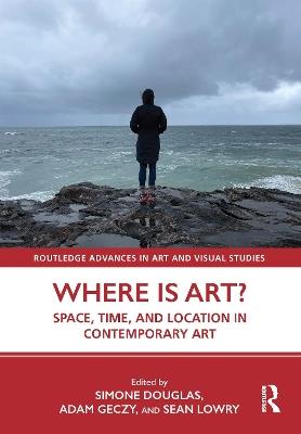 Where is Art?: Space, Time, and Location in Contemporary Art - cover