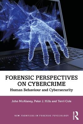 Forensic Perspectives on Cybercrime: Human Behaviour and Cybersecurity - John McAlaney,Peter J. Hills,Terri Cole - cover