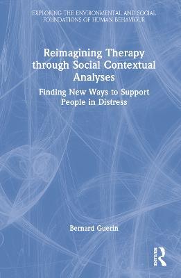 Reimagining Therapy through Social Contextual Analyses: Finding New Ways to Support People in Distress - Bernard Guerin - cover