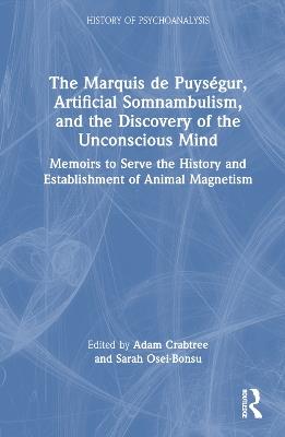 The Marquis de Puységur, Artificial Somnambulism, and the Discovery of the Unconscious Mind: Memoirs to Serve the History and Establishment of Animal Magnetism - cover