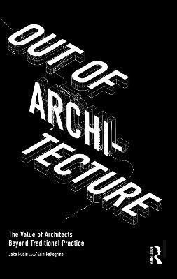 Out of Architecture: The Value of Architects Beyond Traditional Practice - Jake Rudin,Erin Pellegrino - cover